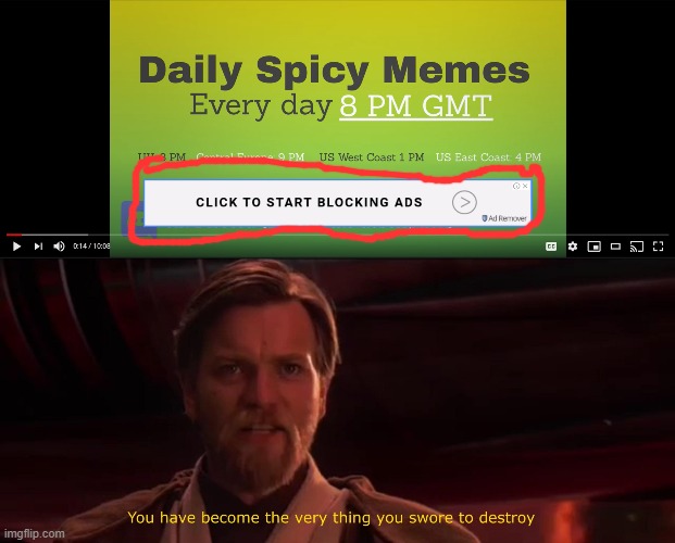 Just why | image tagged in you have become the very thing you swore to destroy,ads,adblock | made w/ Imgflip meme maker