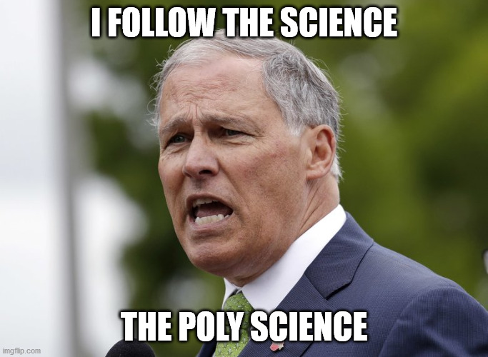 jay inslee | I FOLLOW THE SCIENCE; THE POLY SCIENCE | image tagged in jay inslee | made w/ Imgflip meme maker