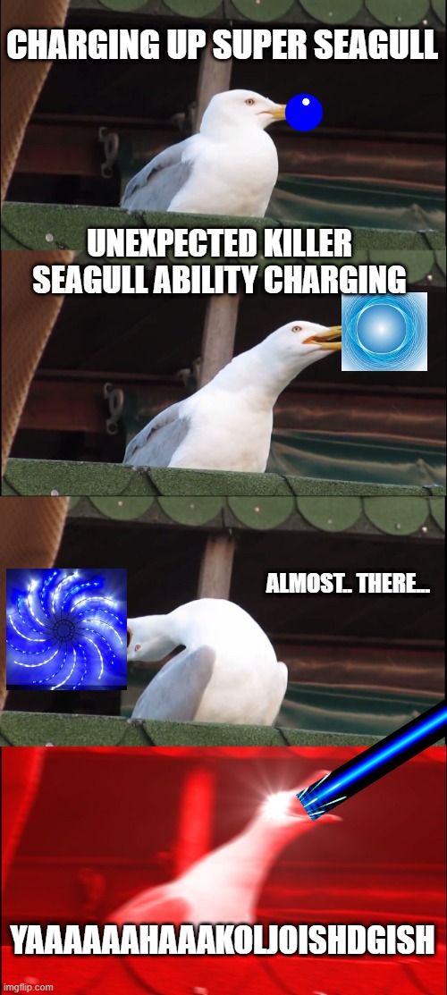 Inhaling Seagull | CHARGING UP SUPER SEAGULL; UNEXPECTED KILLER SEAGULL ABILITY CHARGING; ALMOST.. THERE... YAAAAAAHAAAKOLJOISHDGISH | image tagged in memes,inhaling seagull | made w/ Imgflip meme maker