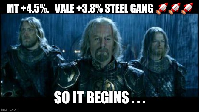 so it begins | MT +4.5%.   VALE +3.8% STEEL GANG 🚀🚀🚀; SO IT BEGINS . . . | image tagged in so it begins | made w/ Imgflip meme maker