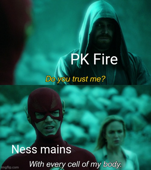 Also this is my dad trying to beat me | PK Fire; Ness mains | image tagged in do you trust me | made w/ Imgflip meme maker