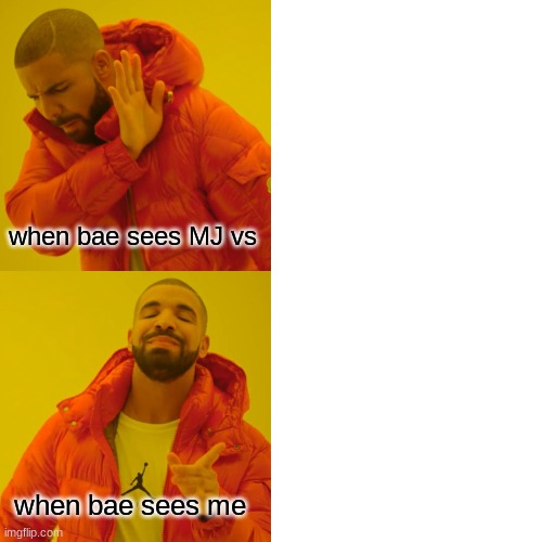 Drake Hotline Bling Meme | when bae sees MJ vs; when bae sees me | image tagged in memes,drake hotline bling | made w/ Imgflip meme maker