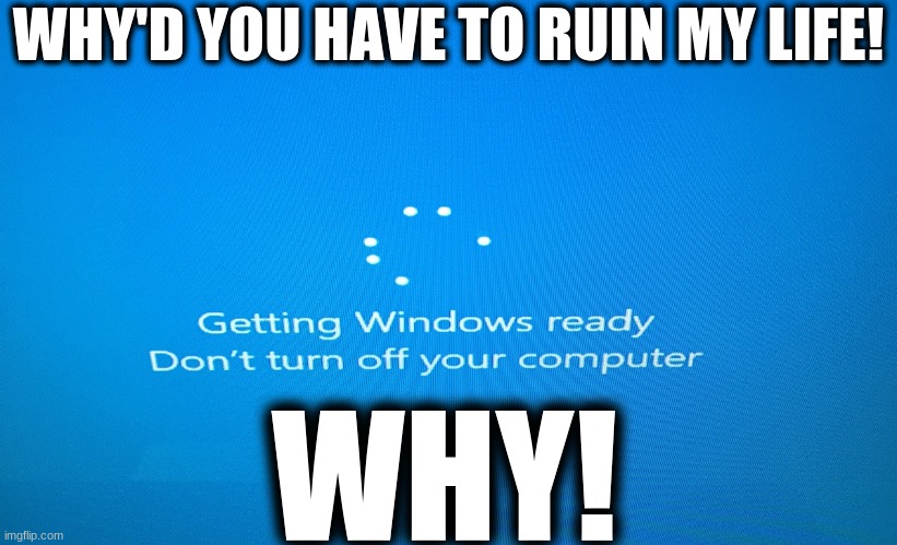 Daily Upload Schedule | Day Twenty: I hate updates |  WHY'D YOU HAVE TO RUIN MY LIFE! WHY! | image tagged in windows update | made w/ Imgflip meme maker