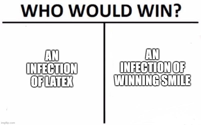 Meme i made for people |  AN INFECTION OF LATEX; AN INFECTION OF WINNING SMILE | image tagged in memes,who would win | made w/ Imgflip meme maker