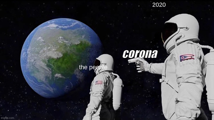 2020 be like | 2020; corona; the people | image tagged in memes,always has been | made w/ Imgflip meme maker
