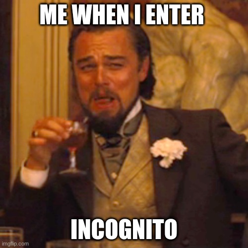 Laughing Leo | ME WHEN I ENTER; INCOGNITO | image tagged in memes,laughing leo | made w/ Imgflip meme maker