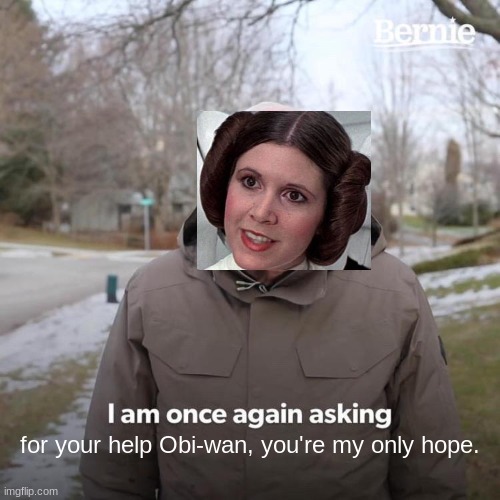 princess leia | for your help Obi-wan, you're my only hope. | image tagged in memes,bernie i am once again asking for your support | made w/ Imgflip meme maker
