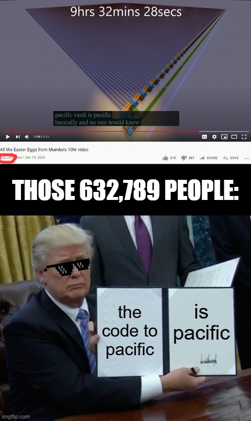 the key is known | THOSE 632,789 PEOPLE:; the code to pacific; is pacific | image tagged in memes,trump bill signing,hermitcraft,easter eggs,mumbo | made w/ Imgflip meme maker