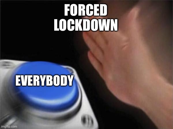 Blank Nut Button Meme | FORCED
LOCKDOWN EVERYBODY | image tagged in memes,blank nut button | made w/ Imgflip meme maker