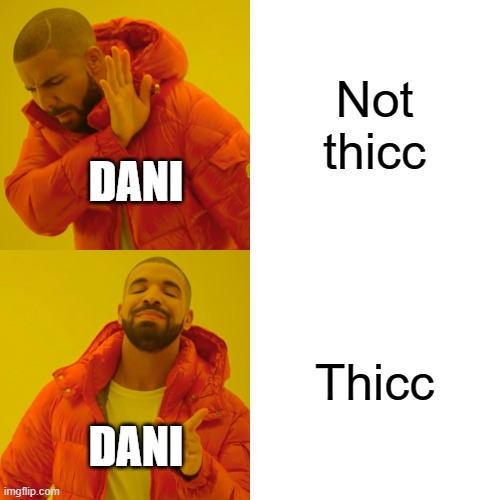 Not thicc Thicc DANI DANI | image tagged in memes,drake hotline bling | made w/ Imgflip meme maker