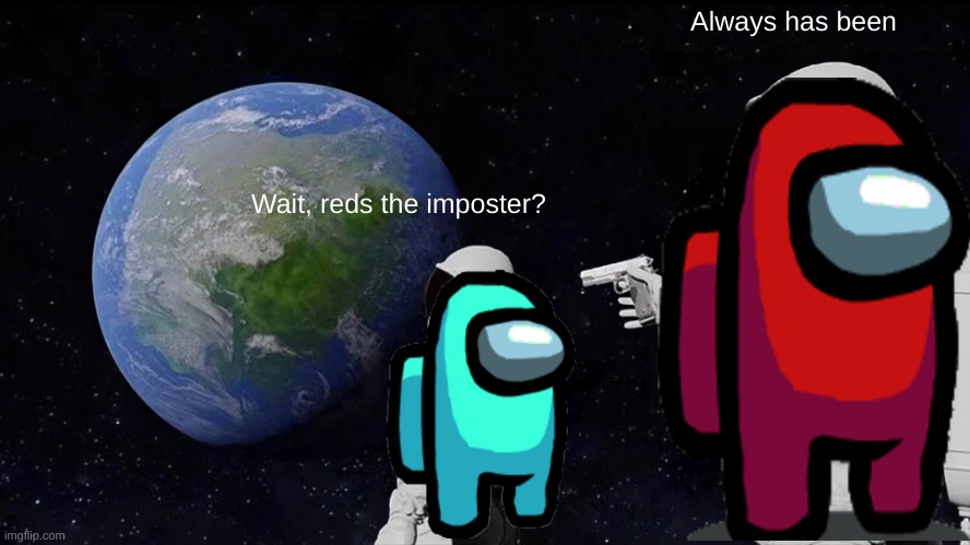 Always Has Been | Always has been; Wait, reds the imposter? | image tagged in memes,always has been | made w/ Imgflip meme maker