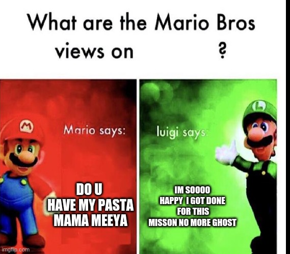 DO U  HAVE MY PASTA MAMA MEEYA; IM SOOOO HAPPY  I GOT DONE  FOR THIS MISSON NO MORE GHOST | image tagged in tags | made w/ Imgflip meme maker
