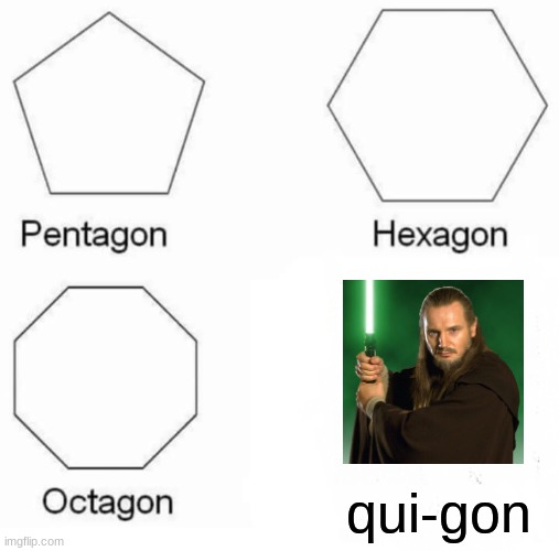 shapes? | qui-gon | image tagged in memes,pentagon hexagon octagon | made w/ Imgflip meme maker