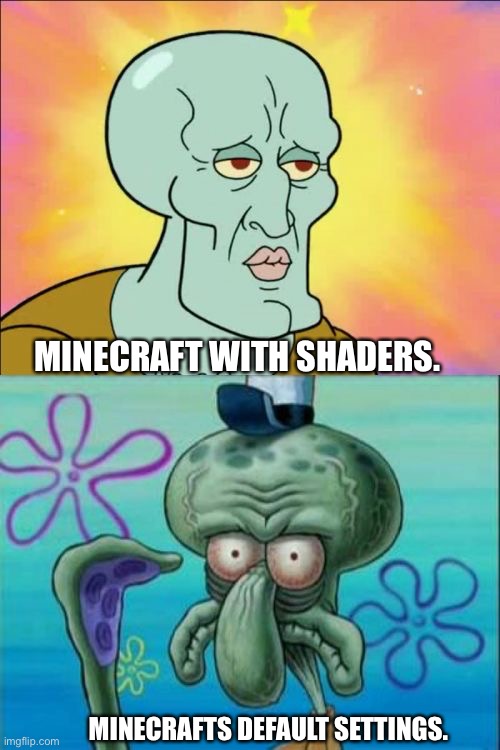 The Shader Truth | MINECRAFT WITH SHADERS. MINECRAFTS DEFAULT SETTINGS. | image tagged in memes,squidward | made w/ Imgflip meme maker