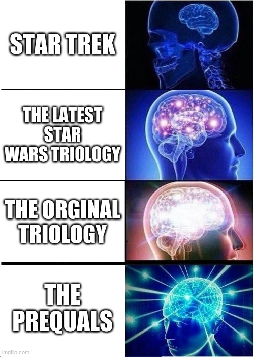 only star wars nerds would get this | STAR TREK; THE LATEST STAR WARS TRIOLOGY; THE ORGINAL TRIOLOGY; THE PREQUALS | image tagged in memes,expanding brain | made w/ Imgflip meme maker