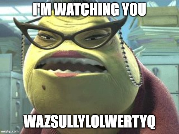 Roz Always Watching | I'M WATCHING YOU WAZSULLYLOLWERTYQ | image tagged in roz always watching | made w/ Imgflip meme maker
