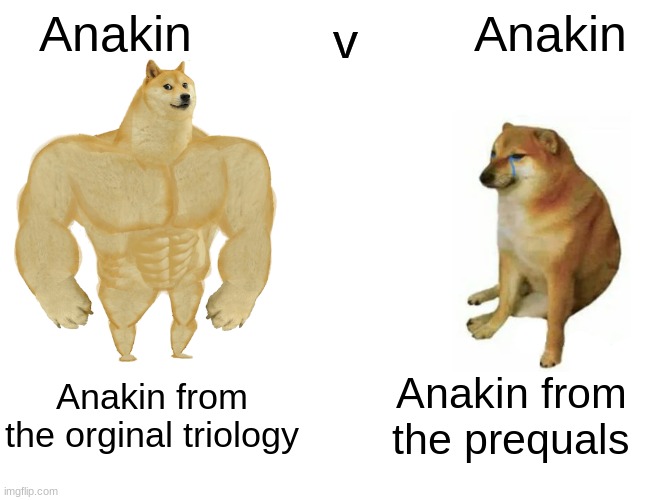anakin v ankain | v; Anakin; Anakin; Anakin from the orginal triology; Anakin from the prequals | image tagged in memes,buff doge vs cheems | made w/ Imgflip meme maker