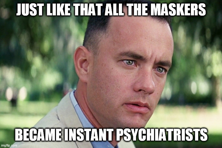 And Just Like That Meme |  JUST LIKE THAT ALL THE MASKERS; BECAME INSTANT PSYCHIATRISTS | image tagged in memes,and just like that | made w/ Imgflip meme maker