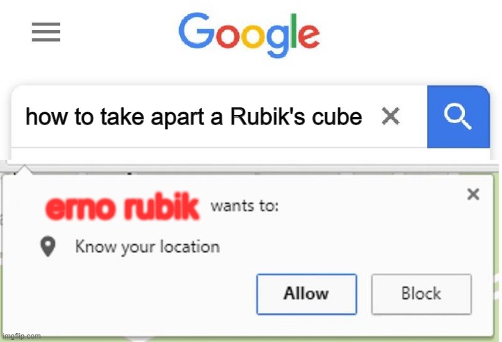Wants to know your location | how to take apart a Rubik's cube; erno rubik | image tagged in wants to know your location | made w/ Imgflip meme maker