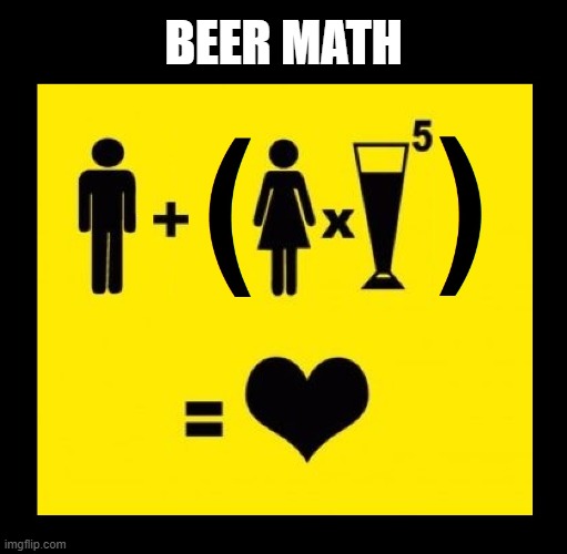 BEER MATH | image tagged in beer,math,drinking,beer goggles,college,formulas | made w/ Imgflip meme maker