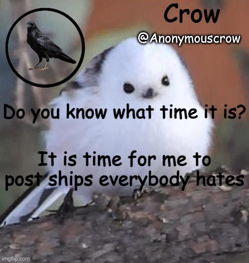 Anonymouscrow announce | Do you know what time it is? It is time for me to post ships everybody hates | image tagged in anonymouscrow announce | made w/ Imgflip meme maker