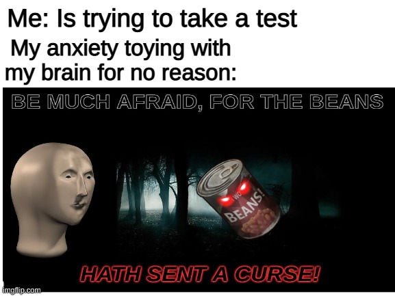 Henlo, am meme man | Me: Is trying to take a test; My anxiety toying with my brain for no reason: | image tagged in meme man,beans,stonks | made w/ Imgflip meme maker