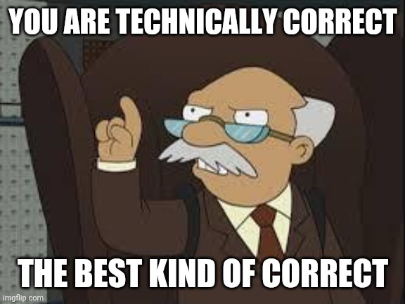 Technically Correct | YOU ARE TECHNICALLY CORRECT THE BEST KIND OF CORRECT | image tagged in technically correct | made w/ Imgflip meme maker