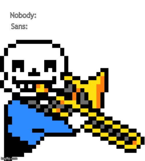 Stop it sans, you’re not funny! | Nobody:; Sans: | image tagged in blank white template,sans trombone | made w/ Imgflip meme maker