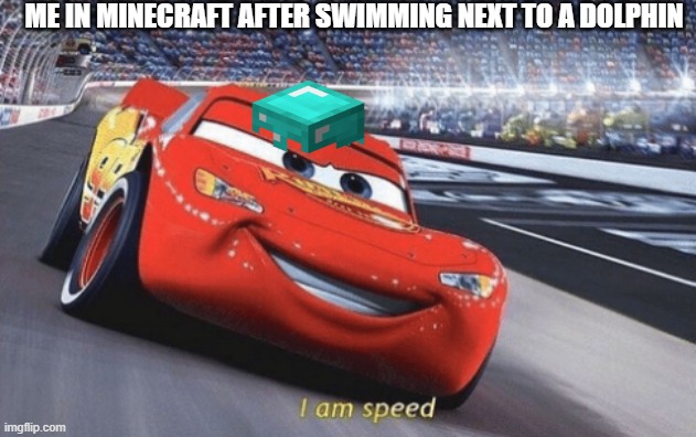 SPEED | ME IN MINECRAFT AFTER SWIMMING NEXT TO A DOLPHIN | image tagged in i am speed | made w/ Imgflip meme maker