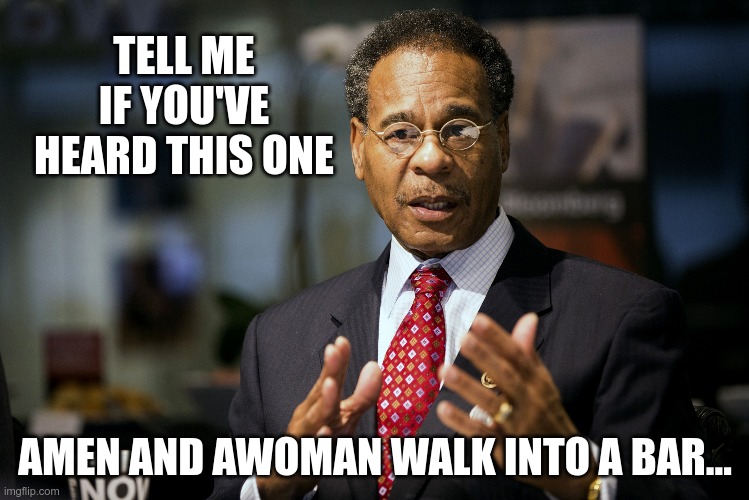 In Today's News | TELL ME IF YOU'VE HEARD THIS ONE; AMEN AND AWOMAN WALK INTO A BAR... | image tagged in gender identity,identity politics,bogus | made w/ Imgflip meme maker
