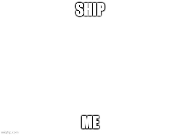 screeeeeeeeee | SHIP; ME | image tagged in e,m,p,l,h | made w/ Imgflip meme maker