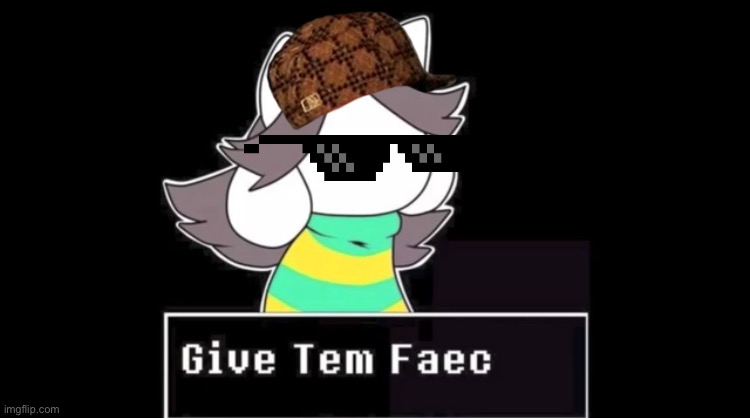 Tem don’t need faec | image tagged in give temmie a face | made w/ Imgflip meme maker