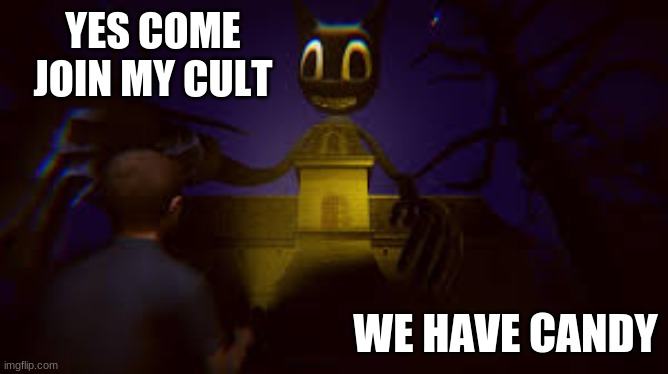 how about no... | YES COME JOIN MY CULT; WE HAVE CANDY | image tagged in cartoon cat,scary | made w/ Imgflip meme maker