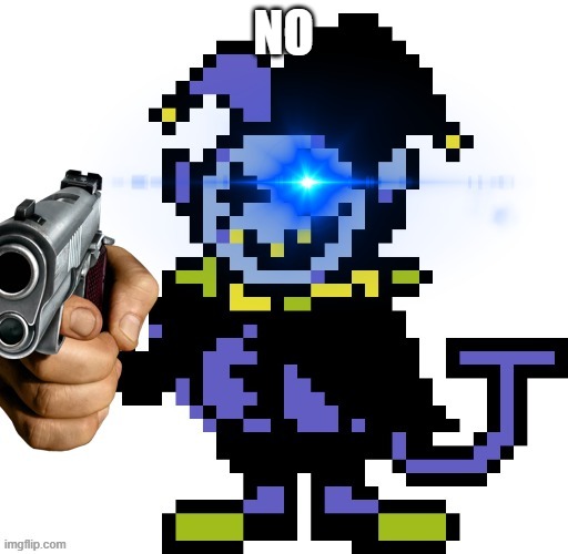 Jevil is pissed | NO | image tagged in jevil is pissed | made w/ Imgflip meme maker