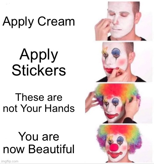 Hm | Apply Cream; Apply Stickers; These are not Your Hands; You are now Beautiful | image tagged in memes,clown applying makeup | made w/ Imgflip meme maker