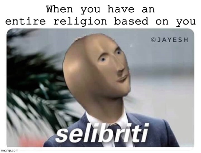 meme man selibriti | When you have an entire religion based on you | image tagged in meme man selibriti | made w/ Imgflip meme maker
