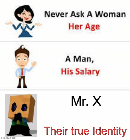 Never ask a woman her age | Mr. X; Their true Identity | image tagged in never ask a woman her age,midnight horror school | made w/ Imgflip meme maker