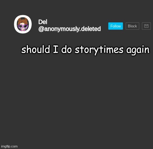 idk why I stopped. I cant do them on my phone, ig thats why | should I do storytimes again | image tagged in del announcement | made w/ Imgflip meme maker