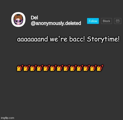 Del Announcement | aaaaaaand we're bacc! Storytime! 💅💅💅💅💅💅💅💅💅💅💅💅💅 | image tagged in del announcement,storytime | made w/ Imgflip meme maker