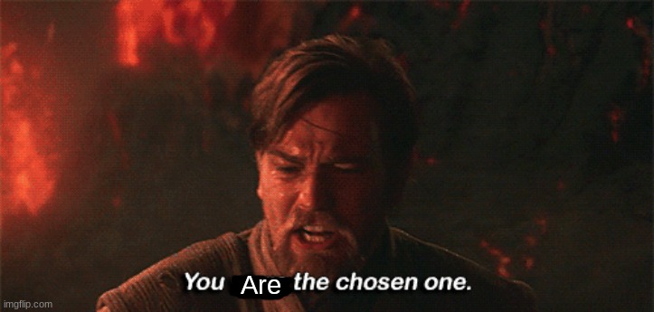you were the chosen one | Are | image tagged in you were the chosen one | made w/ Imgflip meme maker