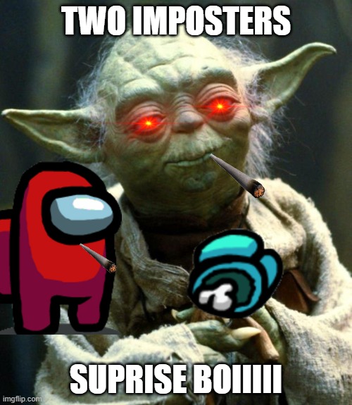 Star Wars Yoda Meme | TWO IMPOSTERS; SUPRISE BOIIIII | image tagged in memes,star wars yoda | made w/ Imgflip meme maker