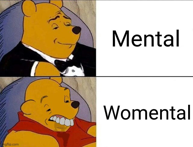 Tuxedo Winnie the Pooh grossed reverse | Mental; Womental | image tagged in tuxedo winnie the pooh grossed reverse,memes,mental | made w/ Imgflip meme maker