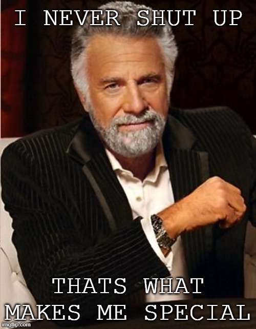 i don't always | I NEVER SHUT UP; THATS WHAT MAKES ME SPECIAL | image tagged in i don't always | made w/ Imgflip meme maker