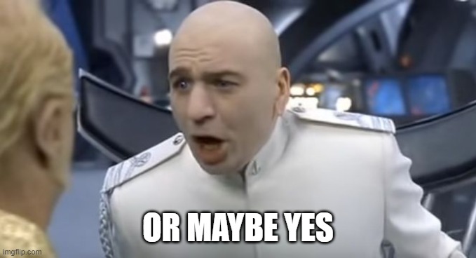How About No!! | OR MAYBE YES | image tagged in how about no | made w/ Imgflip meme maker