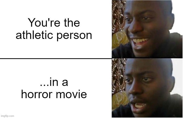 Disappointed Black Guy | You're the athletic person; ...in a horror movie | image tagged in disappointed black guy | made w/ Imgflip meme maker