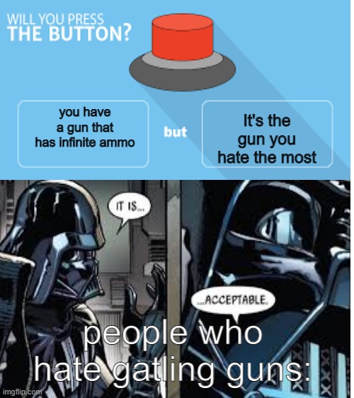 good | It's the gun you hate the most; you have a gun that has infinite ammo; people who hate gatling guns: | image tagged in blank white template | made w/ Imgflip meme maker