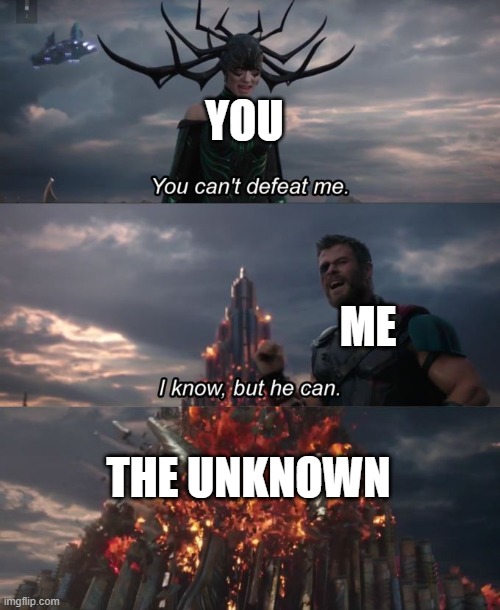 You can't defeat me | YOU; ME; THE UNKNOWN | image tagged in you can't defeat me | made w/ Imgflip meme maker