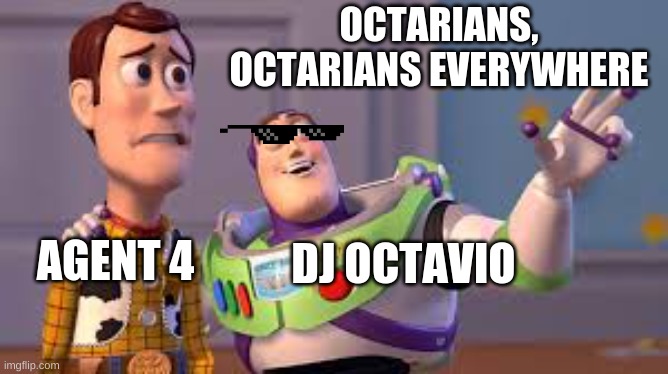 Dj octavio | OCTARIANS, OCTARIANS EVERYWHERE; AGENT 4; DJ OCTAVIO | image tagged in splatoon,splatoon 2,buzz lightyear,buzz and woody,octopus | made w/ Imgflip meme maker