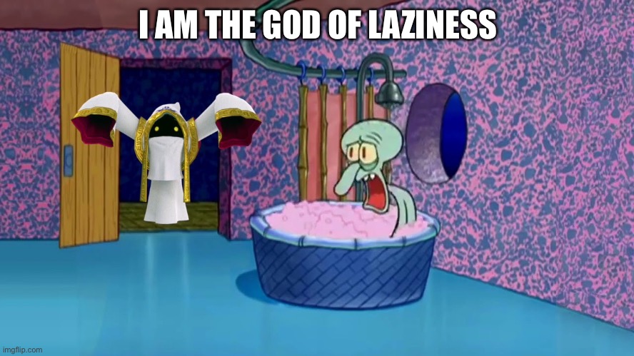 I AM THE GOD OF LAZINESS | made w/ Imgflip meme maker