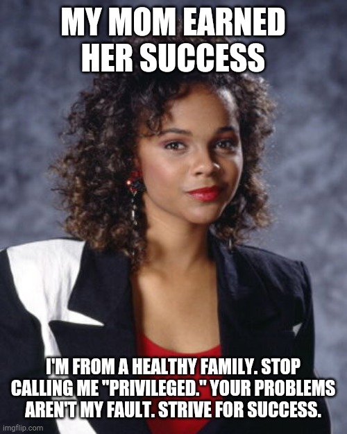 Lisa Turtle | MY MOM EARNED HER SUCCESS; I'M FROM A HEALTHY FAMILY. STOP CALLING ME "PRIVILEGED." YOUR PROBLEMS AREN'T MY FAULT. STRIVE FOR SUCCESS. | image tagged in empowered black women | made w/ Imgflip meme maker